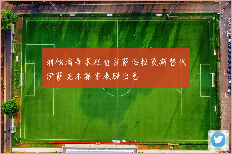 利物浦寻求租借贡萨洛拉莫斯替代伊萨克本赛季表现出色